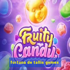 fortuna de tallis gomes